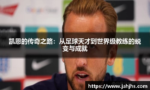 凯恩的传奇之路：从足球天才到世界级教练的蜕变与成就