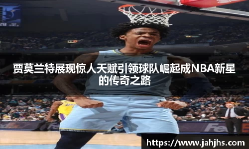 贾莫兰特展现惊人天赋引领球队崛起成NBA新星的传奇之路